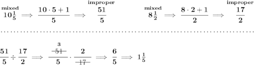 \bf \stackrel{mixed}{10\frac{1}{5}}\implies \cfrac{10\cdot 5+1}{5}\implies \stackrel{improper}{\cfrac{51}{5}}~\hfill \stackrel{mixed}{8\frac{1}{2}}\implies \cfrac{8\cdot 2+1}{2}\implies \stackrel{improper}{\cfrac{17}{2}} \\\\[-0.35em] ~\dotfill\\\\ \cfrac{51}{5}\div \cfrac{17}{2}\implies \cfrac{\stackrel{3}{~~\begin{matrix} 51 \\[-0.7em]\cline{1-1}\\[-5pt]\end{matrix}~~}}{5}\cdot \cfrac{2}{~~\begin{matrix} 17 \\[-0.7em]\cline{1-1}\\[-5pt]\end{matrix}~~}\implies \cfrac{6}{5}\implies 1\frac{1}{5}