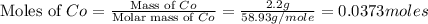 \text{Moles of }Co=\frac{\text{Mass of }Co}{\text{Molar mass of }Co}=\frac{2.2g}{58.93g/mole}=0.0373moles