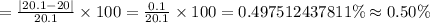 =\frac{|20.1-20|}{20.1}\times100=\frac{0.1}{20.1}\times100=0.497512437811\%\approx0.50\%