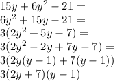 15y+6y^2-21=\\&#10;6y^2+15y-21=\\&#10;3(2y^2+5y-7)=\\&#10;3(2y^2-2y+7y-7)=\\&#10;3(2y(y-1)+7(y-1))=\\&#10;3(2y+7)(y-1)&#10;