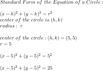 Standard \ Form \ of \ the \ Equation \ of \ a \ Circle : \\\\ (x-h)^2 + (y-k)^2=r^2 \\ center \ of \ the \ circle \ is \ (h,k)  \\ radius : \ r  \\ \\ center \ of \ the \ circle  : (h,k) = (5,5)\\ r=5\\\\(x-5)^2 + (y-5)^2=5^2\\\\(x-5)^2 + (y-5)^2=25