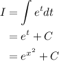 \begin{aligned}I&= \int {{e^t}dt}\\&= {e^t} + C\\&= {e^{{x^2}}} + C\\\end{aligned}