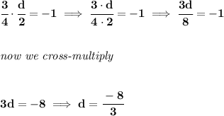 \bf \cfrac{3}{4}\cdot \cfrac{d}{2}=-1\implies \cfrac{3\cdot d}{4\cdot 2}=-1\implies \cfrac{3d}{8}=-1&#10;\\\\\\&#10;\textit{now we cross-multiply}&#10;\\\\\\&#10;3d=-8\implies d=\cfrac{-8}{3}