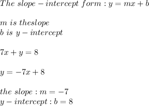 The\ slope-intercept\ form:y=mx+b\\\\m\ is\ the slope\\b\ is\ y-intercept\\\\7x+y=8\\\\y=-7x+8\\\\the\ slope:m=-7\\y-intercept:b=8