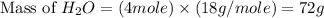 \text{Mass of }H_2O=(4mole)\times (18g/mole)=72g