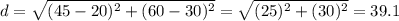 d=\sqrt{(45-20)^{2}+(60-30)^{2}}=\sqrt{(25)^{2}+(30)^{2}}=39.1