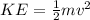 KE= \frac{1}{2}m v^{2}