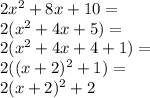 2x^2+8x+10=\\&#10;2(x^2+4x+5)=\\&#10;2(x^2+4x+4+1)=\\&#10;2((x+2)^2+1)=\\&#10;2(x+2)^2+2&#10;