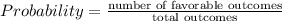 Probability=\frac{\text{number of favorable outcomes}}{\text{total outcomes}}