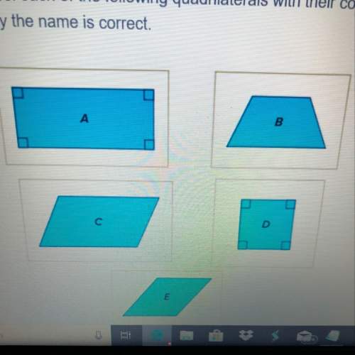 Label each of the following quadrilateral sleep with their correct name and explain why the name is