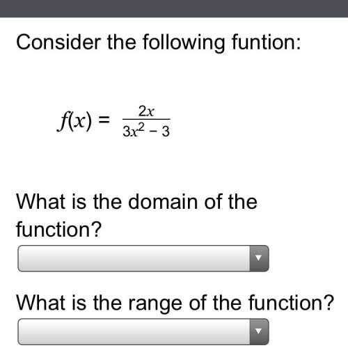 Consider the following function f(x)=2x/3x^2-3 what is the domain of the function and what is the ra