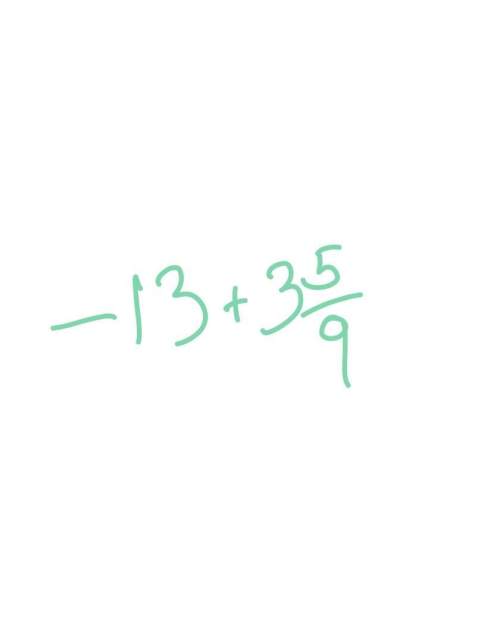 13 + 3 5/9 = ? the only answers available are-9 4/9-10 11/15-7 1/2