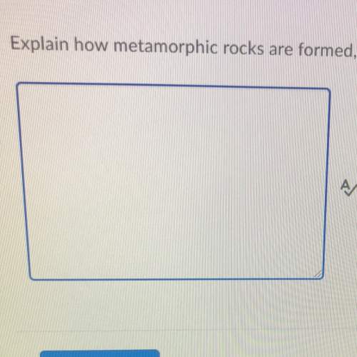 Explain how metamorphic rocks are formed. using a specific example