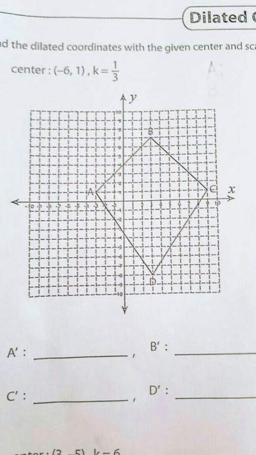 Find the dilated coordinates with the given center and scale factor (k). need answer assap