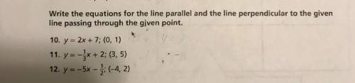 Write the equations for the line parallel and the line perpendicular to the given line passing throu