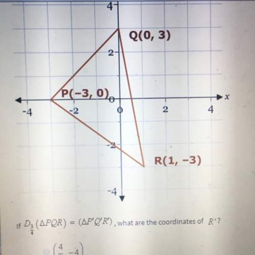 If d 3/4 (pqr)=(p’q’r), what are the coordinates of r? a. (4/3,-4) b. (3/4,-9/4) c. (3,4) d. (-9
