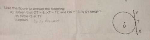 Given that ot =5, xt=12, and ox= 13 is xy tangent to circle o at t? explain.