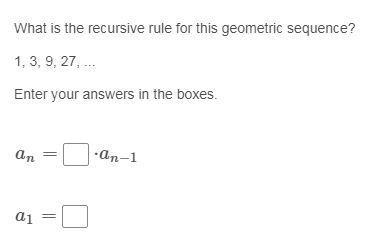 What is the recursive rule for this geometric sequence? 1, 3, 9, 27, enter your answers in the box