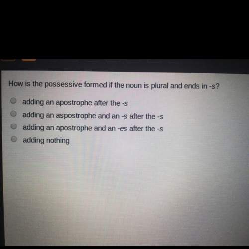 How does the possessive formed if the noun is plural and ends in -s ? a) adding an apostrophe after