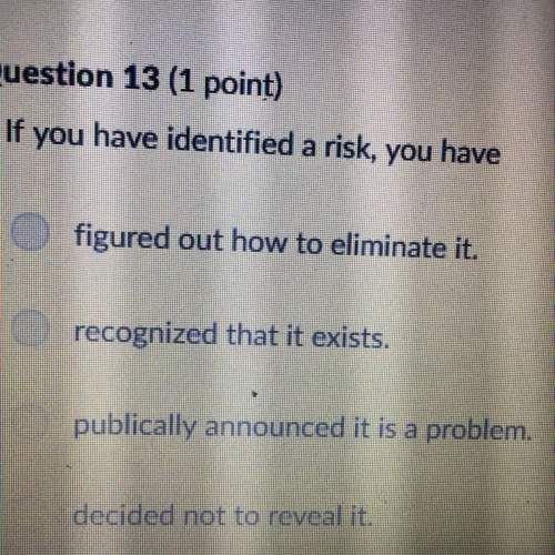 If you have identified a risk you have