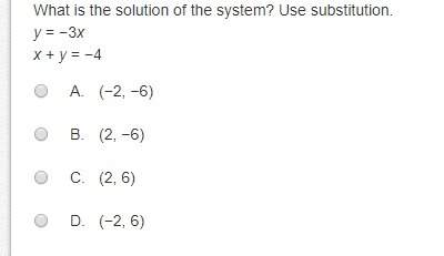 What is the solution of the system? use substitution.y = −3xx + y = −4a. (-2,-6)b. (2, −6)c. (2, 6)