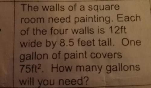 The walls of a square room need pain each of the four walls is 12 ft wide by 8.5 feet tall. one gall