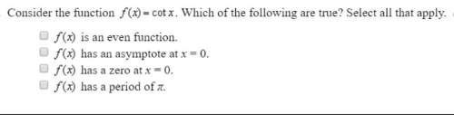 Consider the function cot x. which of the following are true? select all that apply.