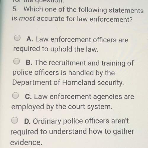 Which one of the following statements is more accurate for law enforcement ?