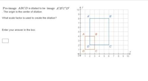 Pre-image  abcd is dilated to be image  a′b′c′d′  . the origin is the center of dilation. what sc
