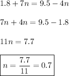1.8+7n=9.5-4n \\\\ 7n+4n=9.5-1.8 \\\\ 11n=7.7 \\\\\ \boxed{n=\frac{7.7}{11}=0.7}