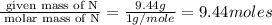 \frac{\text{ given mass of N}}{\text{ molar mass of N}}= \frac{9.44g}{1g/mole}=9.44moles