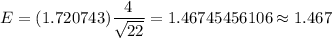 E=(1.720743)\dfrac{4}{\sqrt{22}}=1.46745456106\approx1.467