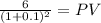 \frac{6}{(1 + 0.1)^{2} } = PV