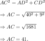 AC^2=AD^2+CD^2\\\\\Rightarrow AC=\sqrt{40^2+9^2}\\\\\Rightarrow AC=\sqrt{1681}\\\\\Rightarrow AC=41.
