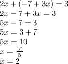 2x + (- 7 + 3x) = 3\\2x-7 + 3x = 3\\5x-7 = 3\\5x = 3 + 7\\5x = 10\\x = \frac {10} {5}\\x = 2