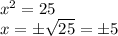 x ^ 2 = 25\\x = \pm \sqrt {25} = \pm5
