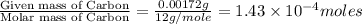 \frac{\text{Given mass of Carbon}}{\text{Molar mass of Carbon}}=\frac{0.00172g}{12g/mole}=1.43\times 10^{-4}moles