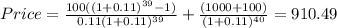 Price=\frac{100((1+0.11)^{39}-1 )}{0.11(1+0.11)^{39} } +\frac{(1000+100)}{(1+0.11)^{40} }=910.49