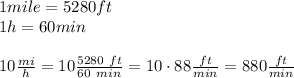 1mile=5280ft\\1h=60min\\\\10\frac{mi}{h}=10\frac{5280\ ft}{60\ min}=10\cdot88\frac{ft}{min}=880\frac{ft}{min}