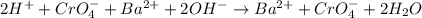 2H^{+} + CrO_{4}^{-} + Ba^{2+} + 2OH^{-} \rightarrow Ba^{2+} + CrO_{4}^{-} + 2H_{2}O