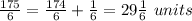 \frac{175}{6}=\frac{174}{6}+\frac{1}{6}=29\frac{1}{6}\ units
