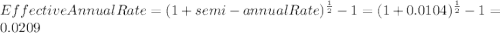 EffectiveAnnualRate=(1+semi-annual Rate)^{\frac{1}{2} }  -1=(1+0.0104)^{\frac{1}{2} } -1=0.0209