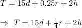 T=15d+0.25r+2h\\\\\Rightarrow\ T=15d+\frac{1}{4}r+2h