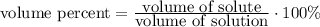 \hbox{volume percent} = \frac{\hbox{volume of solute}}{\hbox{volume of solution}} \cdot 100\%