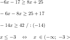 -6x-17  \geq  8x+25\\\\-6x-8x \geq 25+17\\\\-14x \geq 42\ /:(-14)\\\\x \leq -3\ \ \ \Leftrightarrow\ \ \ x\ \in(-\infty;\ -3