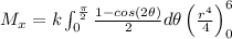 M_x=k\int_{0}^{\frac{\pi }{2}}\frac{1-cos(2\theta )}{2}d\theta \left (\frac{r^4}{4} \right )_0^6