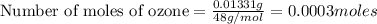 \text{Number of moles of ozone}=\frac{0.01331g}{48g/mol}=0.0003moles