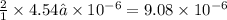 \frac{2}{1}\times 4.54 \times 10^{-6}=9.08\times 10^{-6}