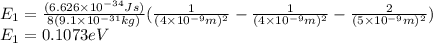 E_{1} =\frac{(6.626\times 10^{-34}Js) }{8(9.1\times 10^{-31}kg) } (\frac{1}{(4\times 10^{-9}m)^{2} } -\frac{1}{(4\times 10^{-9}m)^{2} } }-\frac{2}{(5\times 10^{-9}m)^{2} })\\ E_{1} =0.1073eV