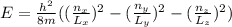 E=\frac{h^{2} }{8m}( (\frac{n_{x} }{L_{x} }) ^{2}-(\frac{n_{y} }{L_{y} }) ^{2}-(\frac{n_{z} }{L_{z} }) ^{2})